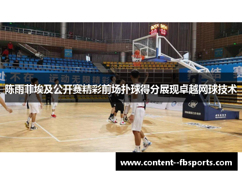 陈雨菲埃及公开赛精彩前场扑球得分展现卓越网球技术