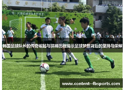 韩国足球队长的传奇崛起与拼搏历程揭示足球梦想背后的坚持与荣耀