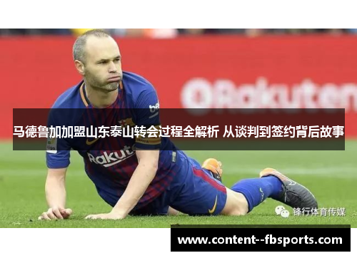 马德鲁加加盟山东泰山转会过程全解析 从谈判到签约背后故事