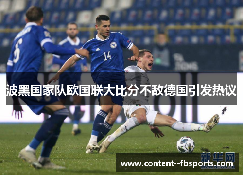 波黑国家队欧国联大比分不敌德国引发热议