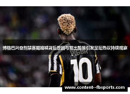 博格巴兴奋剂禁赛期缩减背后原因与复出前景引发足坛热议持续观察