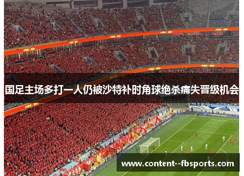 国足主场多打一人仍被沙特补时角球绝杀痛失晋级机会